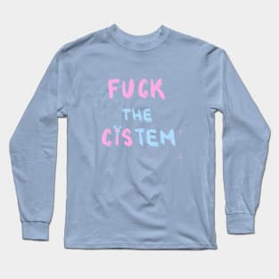 F***k the Cis-tem Long Sleeve T-Shirt